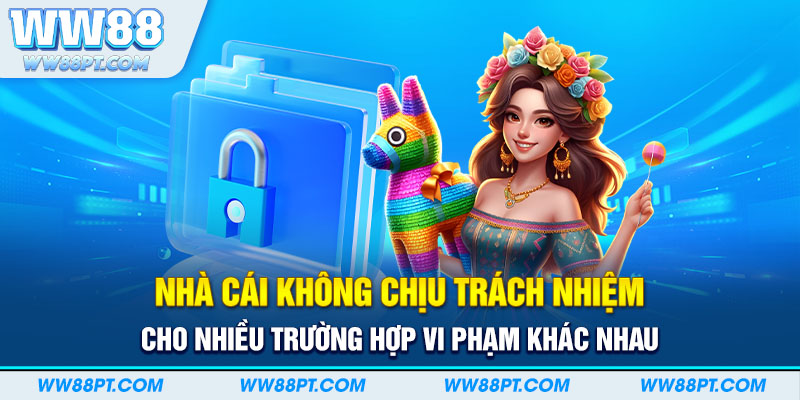 Nhà cái sẽ không chịu trách nhiệm cho nhiều trường hợp vi phạm khác nhau
